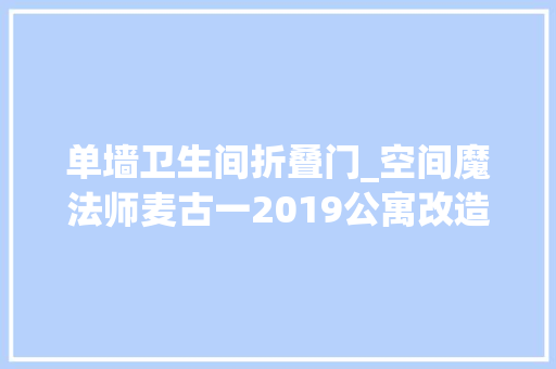 单墙卫生间折叠门_空间魔法师麦古一2019公寓改造设计大年夜盘点之7陆家嘴国际华城