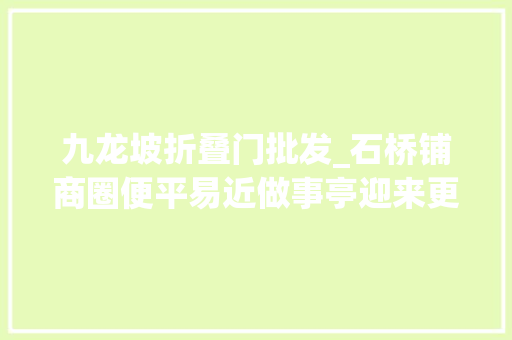 九龙坡折叠门批发_石桥铺商圈便平易近做事亭迎来更生