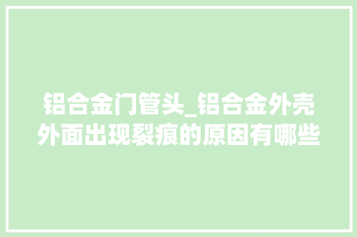 铝合金门管头_铝合金外壳外面出现裂痕的原因有哪些铂源五金