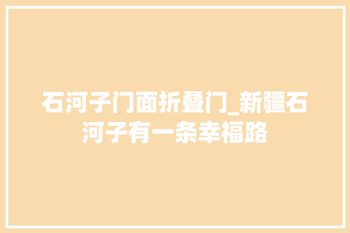 石河子门面折叠门_新疆石河子有一条幸福路