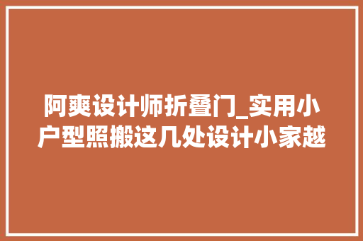 阿爽设计师折叠门_实用小户型照搬这几处设计小家越住越大年夜