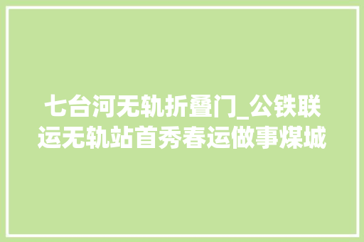 七台河无轨折叠门_公铁联运无轨站首秀春运做事煤城庶平易近