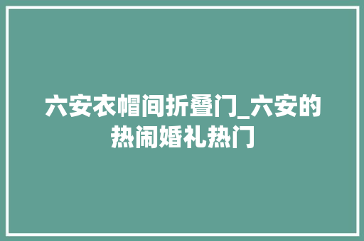 六安衣帽间折叠门_六安的热闹婚礼热门