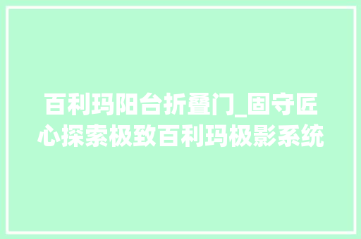 百利玛阳台折叠门_固守匠心探索极致百利玛极影系统挤压窗带你领略无界之美