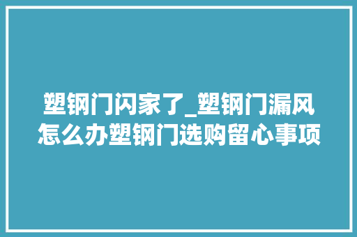 塑钢门闪家了_塑钢门漏风怎么办塑钢门选购留心事项