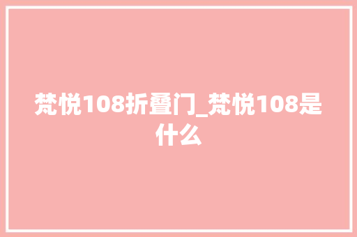 梵悦108折叠门_梵悦108是什么