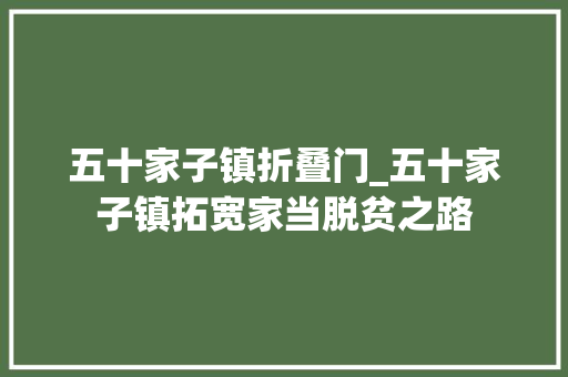 五十家子镇折叠门_五十家子镇拓宽家当脱贫之路