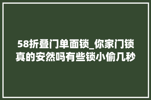 58折叠门单面锁_你家门锁真的安然吗有些锁小偷几秒钟就能打开