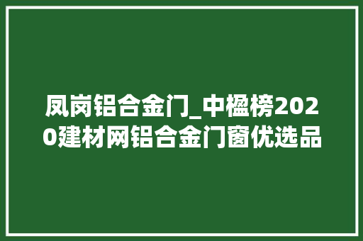 凤岗铝合金门_中楹榜2020建材网铝合金门窗优选品牌揭榜高光时刻