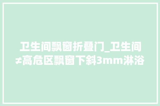 卫生间飘窗折叠门_卫生间≠高危区飘窗下斜3mm淋浴区开槽纸巾盒放这里