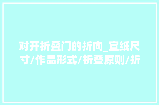 对开折叠门的折向_宣纸尺寸/作品形式/折叠原则/折叠方法技巧