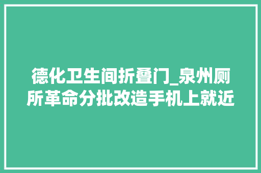 德化卫生间折叠门_泉州厕所革命分批改造手机上就近找公厕
