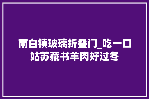 南白镇玻璃折叠门_吃一口姑苏藏书羊肉好过冬
