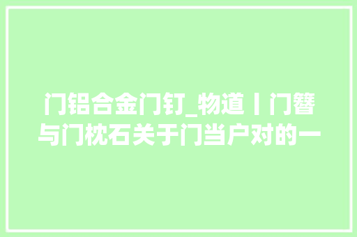 门铝合金门钉_物道丨门簪与门枕石关于门当户对的一场误会