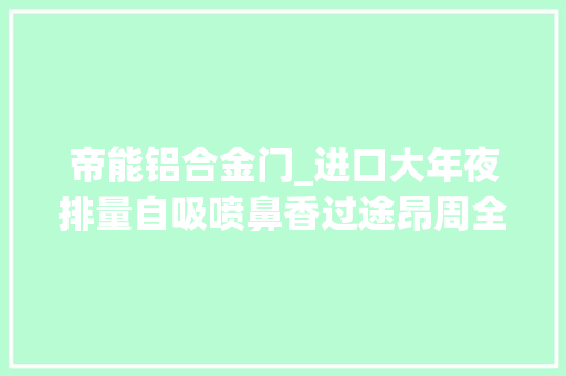帝能铝合金门_进口大年夜排量自吸喷鼻香过途昂周全测试现代帕里斯帝