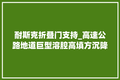 耐斯克折叠门支持_高速公路地道巨型溶腔高填方沉降机理分析