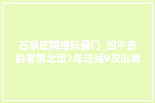 石家庄隔绝折叠门_回不去的老家北漂7年迁居9次逃离北京后我又回来了