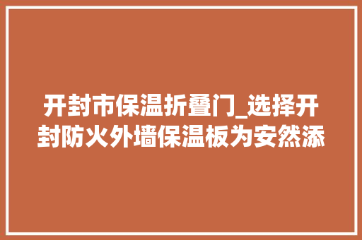 开封市保温折叠门_选择开封防火外墙保温板为安然添一层保障