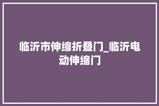 临沂市伸缩折叠门_临沂电动伸缩门