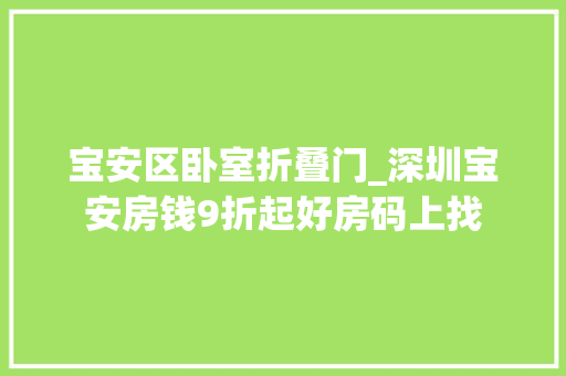 宝安区卧室折叠门_深圳宝安房钱9折起好房码上找