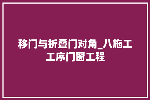 移门与折叠门对角_八施工工序门窗工程