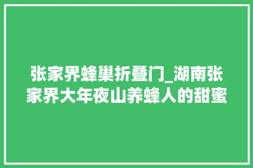 张家界蜂巢折叠门_湖南张家界大年夜山养蜂人的甜蜜事业