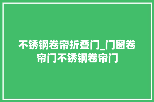 不锈钢卷帘折叠门_门窗卷帘门不锈钢卷帘门