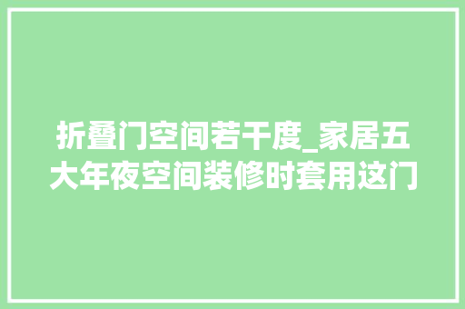 折叠门空间若干度_家居五大年夜空间装修时套用这门窗搭配指南入住后太爽了