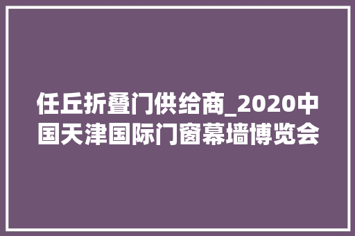 任丘折叠门供给商_2020中国天津国际门窗幕墙博览会