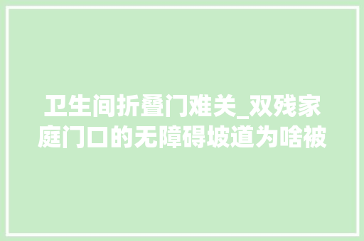 卫生间折叠门难关_双残家庭门口的无障碍坡道为啥被拆了申请新建坡道又遇艰难重重
