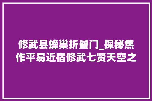 修武县蜂巢折叠门_探秘焦作平易近宿修武七贤天空之院酷似蜂皇宫