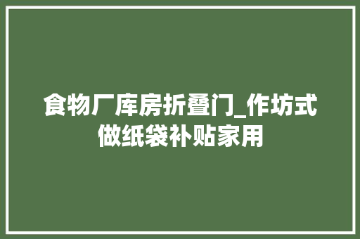 食物厂库房折叠门_作坊式做纸袋补贴家用