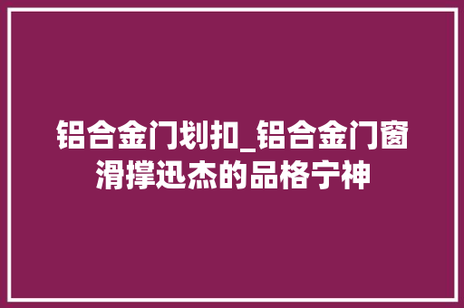 铝合金门划扣_铝合金门窗滑撑迅杰的品格宁神