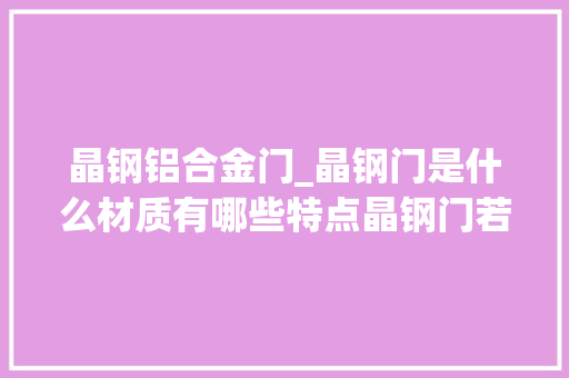 晶钢铝合金门_晶钢门是什么材质有哪些特点晶钢门若何选购