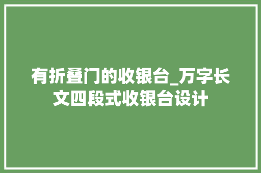 有折叠门的收银台_万字长文四段式收银台设计