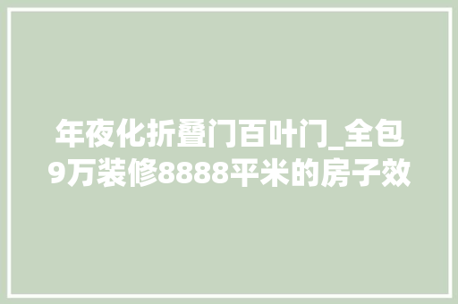 年夜化折叠门百叶门_全包9万装修8888平米的房子效果终于出来了