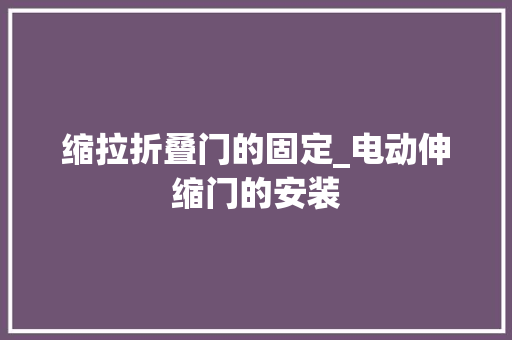 缩拉折叠门的固定_电动伸缩门的安装