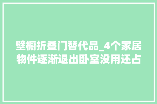 壁橱折叠门替代品_4个家居物件逐渐退出卧室没用还占地方替代品或许想不到