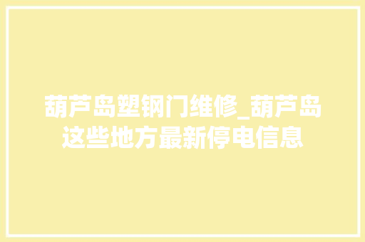 葫芦岛塑钢门维修_葫芦岛这些地方最新停电信息