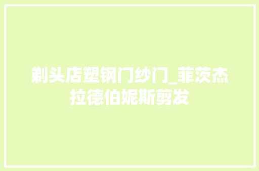 剃头店塑钢门纱门_菲茨杰拉德伯妮斯剪发