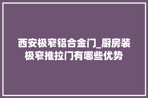 西安极窄铝合金门_厨房装极窄推拉门有哪些优势