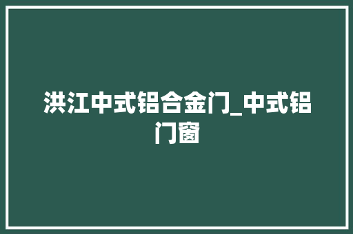 洪江中式铝合金门_中式铝门窗