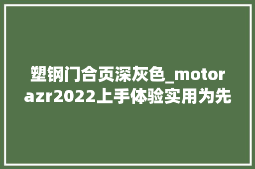 塑钢门合页深灰色_motorazr2022上手体验实用为先以旗舰致敬经典