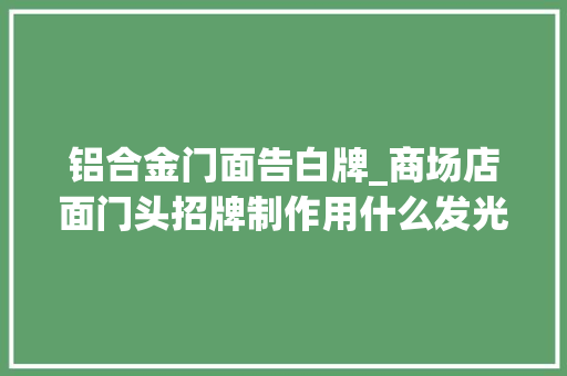 铝合金门面告白牌_商场店面门头招牌制作用什么发光字好看