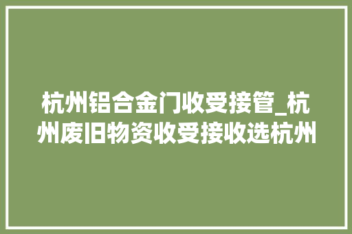 杭州铝合金门收受接管_杭州废旧物资收受接收选杭州鸿运废旧物资收受接收杭州废旧物资回