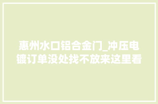 惠州水口铝合金门_冲压电镀订单没处找不放来这里看看