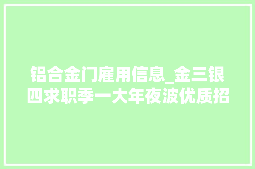 铝合金门雇用信息_金三银四求职季一大年夜波优质招聘信息来袭