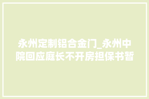 永州定制铝合金门_永州中院回应庭长不开房担保书暂无创造不正当关系