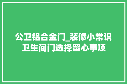 公卫铝合金门_装修小常识卫生间门选择留心事项
