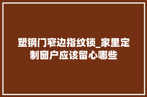 塑钢门窄边指纹锁_家里定制窗户应该留心哪些